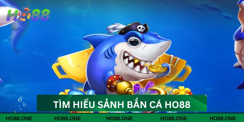 Tìm hiểu về sảnh bắn cá HO88 Tìm hiểu về sảnh bắn cá HO88